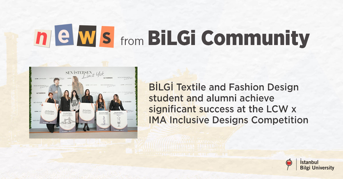 BİLGİ Textile and Fashion Design student and alumni achieve significant success at the LCW x IMA Inclusive Designs Competition BİLGİ Textile and Fashion Design student and alumni achieve significant success at the LCW x IMA Inclusive Designs Competition