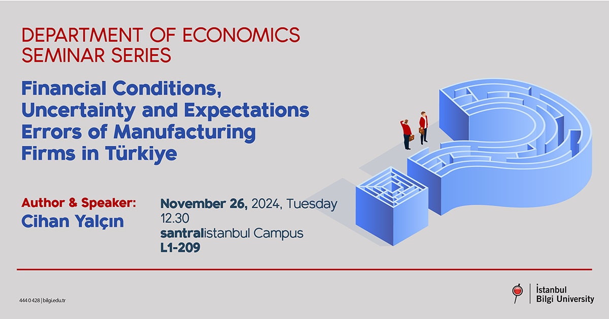 Department of Economics Seminar Series: Financial Conditions, Uncertainty and Expectations Errors of Manufacturing Firms in Turkey