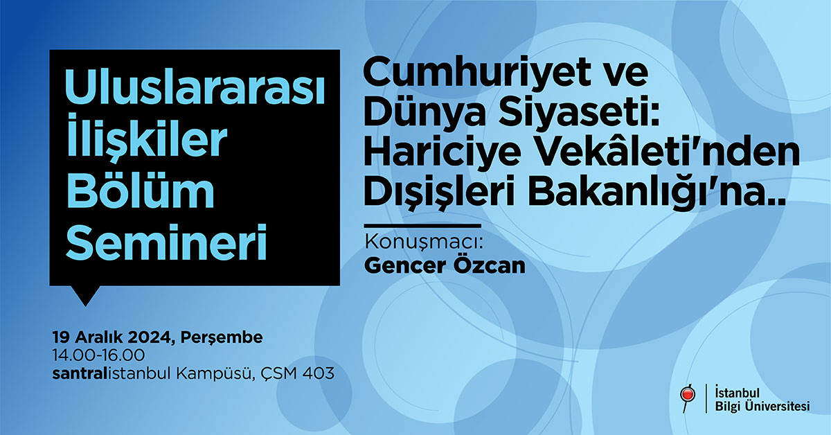 Uluslararası İlişkiler Bölüm Semineri: Cumhuriyet ve Dünya Siyaseti: Hariciye Vekâleti'nden Dışişleri Bakanlığı'na