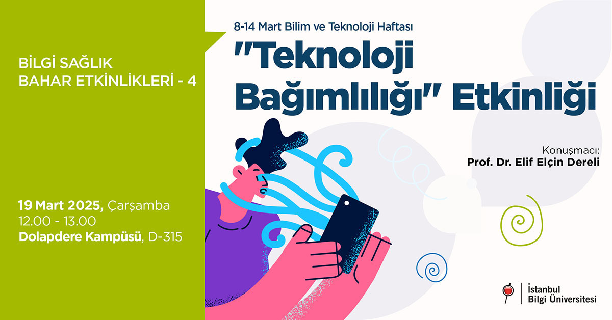 BİLGİ Sağlık Bahar Etkinlikleri 4: 8-14 Mart Bilim ve Teknoloji Haftası Teknoloji Bağımlılığı Etkinliği