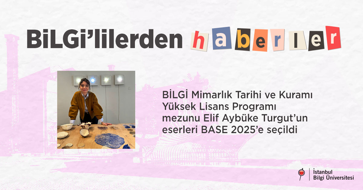 BİLGİ Mimarlık Tarihi ve Kuramı Yüksek Lisans Programı mezunu Elif Aybüke Turgut’un eserleri BASE 2025’e seçildi BİLGİ Mimarlık Tarihi ve Kuramı Yüksek Lisans Programı mezunu Elif Aybüke Turgut’un eserleri BASE 2025’e seçildi